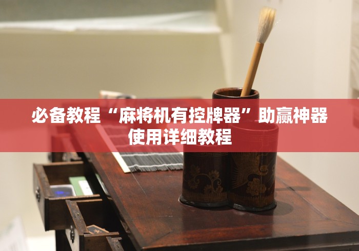 必备教程“麻将机有控牌器”助赢神器使用详细教程