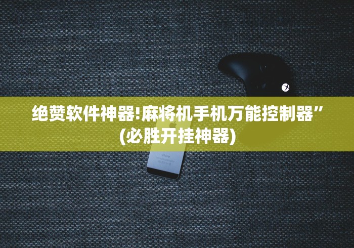 绝赞软件神器!麻将机手机万能控制器”(必胜开挂神器)