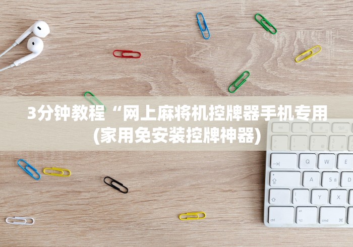 3分钟教程“网上麻将机控牌器手机专用(家用免安装控牌神器) 3分钟教程“网上麻将机控牌器手机专用(家用免安装控牌神器)