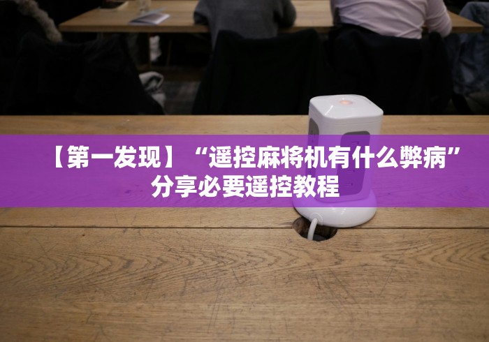 【第一发现】“遥控麻将机有什么弊病”分享必要遥控教程