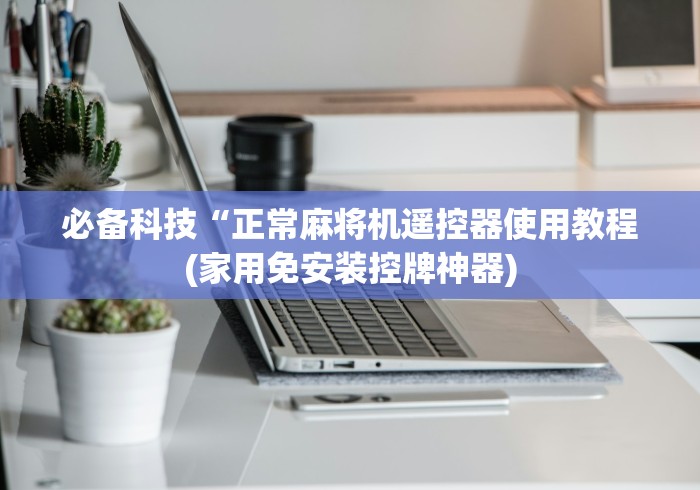 必备科技“正常麻将机遥控器使用教程(家用免安装控牌神器)
