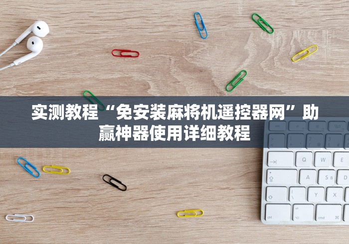 实测教程“免安装麻将机遥控器网”助赢神器使用详细教程