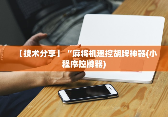 【技术分享】“麻将机遥控胡牌神器(小程序控牌器)