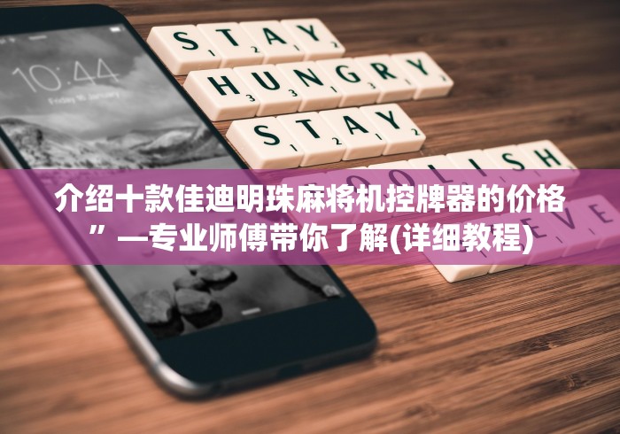 介绍十款佳迪明珠麻将机控牌器的价格”—专业师傅带你了解(详细教程) 介绍十款佳迪明珠麻将机控牌器的价格”—专业师傅带你了解(详细教程)