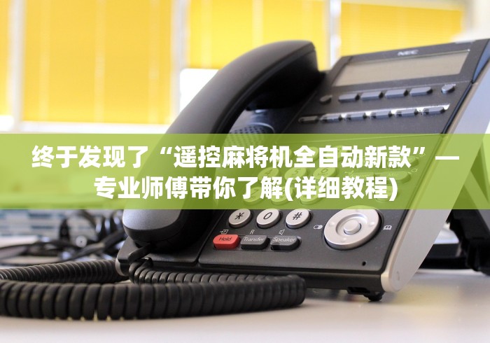 终于发现了“遥控麻将机全自动新款”—专业师傅带你了解(详细教程)