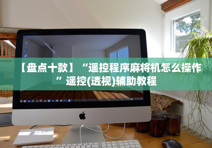 【盘点十款】“遥控程序麻将机怎么操作”遥控(透视)辅助教程 【盘点十款】“遥控程序麻将机怎么操作”遥控(透视)辅助教程