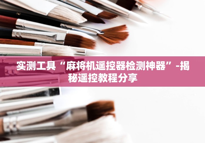 实测工具“麻将机遥控器检测神器”-揭秘遥控教程分享