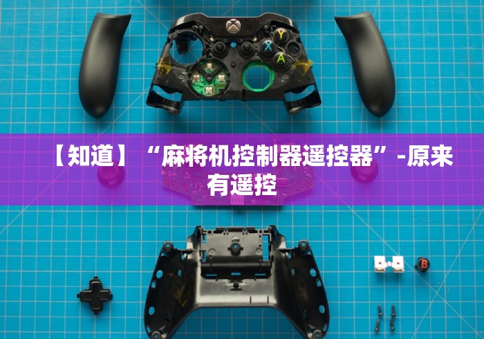 【知道】“麻将机控制器遥控器”-原来有遥控 【知道】“麻将机控制器遥控器”-原来有遥控