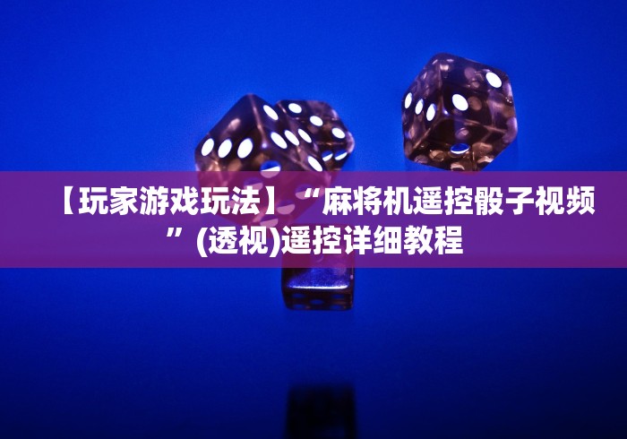【玩家游戏玩法】“麻将机遥控骰子视频”(透视)遥控详细教程 【玩家游戏玩法】“麻将机遥控骰子视频”(透视)遥控详细教程