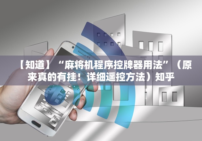 【知道】“麻将机程序控牌器用法”(原来真的有挂!详细遥控方法)知乎 【知道】“麻将机程序控牌器用法”(原来真的有挂!详细遥控方法)知乎