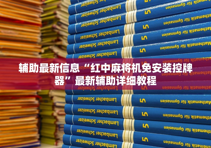 辅助最新信息“红中麻将机免安装控牌器”最新辅助详细教程
