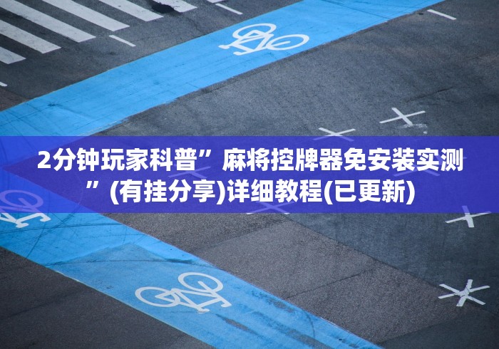 2分钟玩家科普”麻将控牌器免安装实测”(有挂分享)详细教程(已更新)
