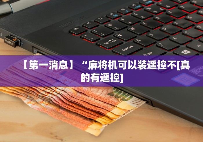 【第一消息】“麻将机可以装遥控不[真的有遥控]