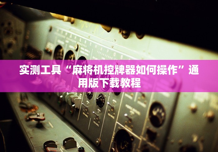 实测工具“麻将机控牌器如何操作”通用版下载教程