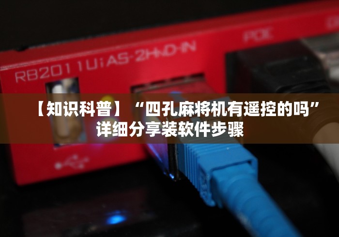 【知识科普】“四孔麻将机有遥控的吗”详细分享装软件步骤