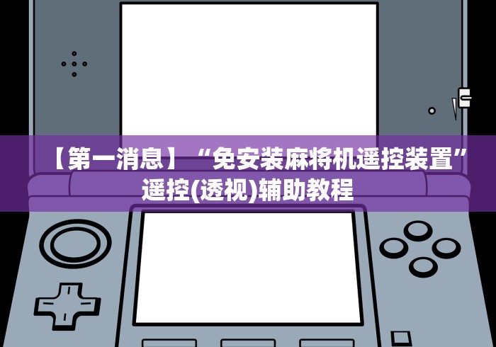 【第一消息】“免安装麻将机遥控装置”遥控(透视)辅助教程
