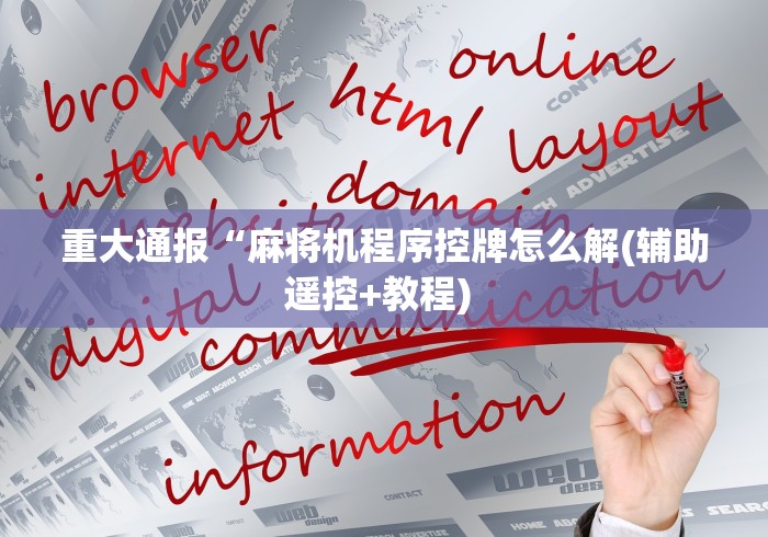 重大通报“麻将机程序控牌怎么解(辅助遥控+教程) 重大通报“麻将机程序控牌怎么解(辅助遥控+教程)