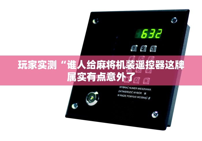 玩家实测“谁人给麻将机装遥控器这牌属实有点意外了