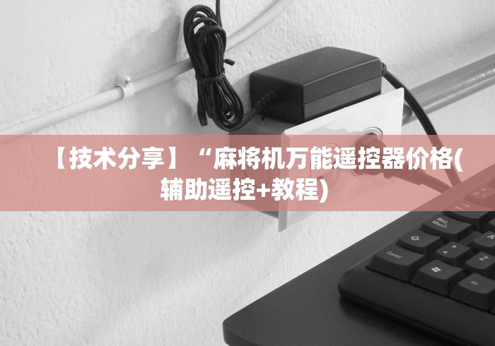 【技术分享】“麻将机万能遥控器价格(辅助遥控+教程) 【技术分享】“麻将机万能遥控器价格(辅助遥控+教程)