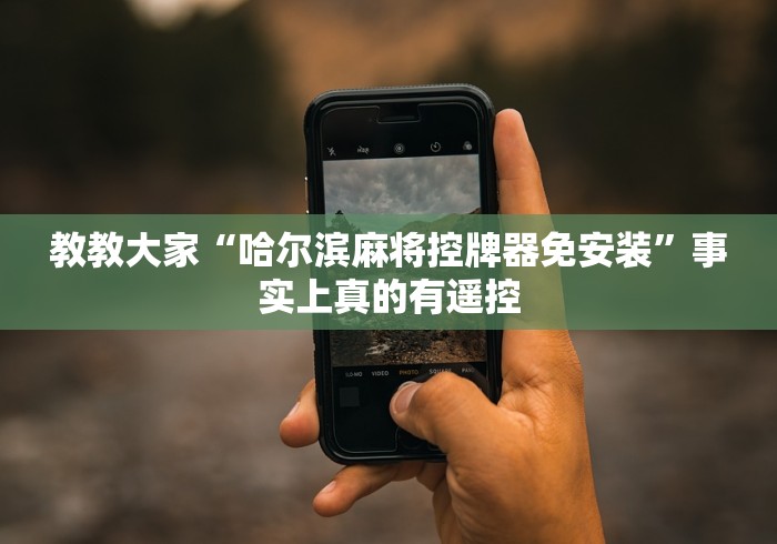 教教大家“哈尔滨麻将控牌器免安装”事实上真的有遥控 教教大家“哈尔滨麻将控牌器免安装”事实上真的有遥控