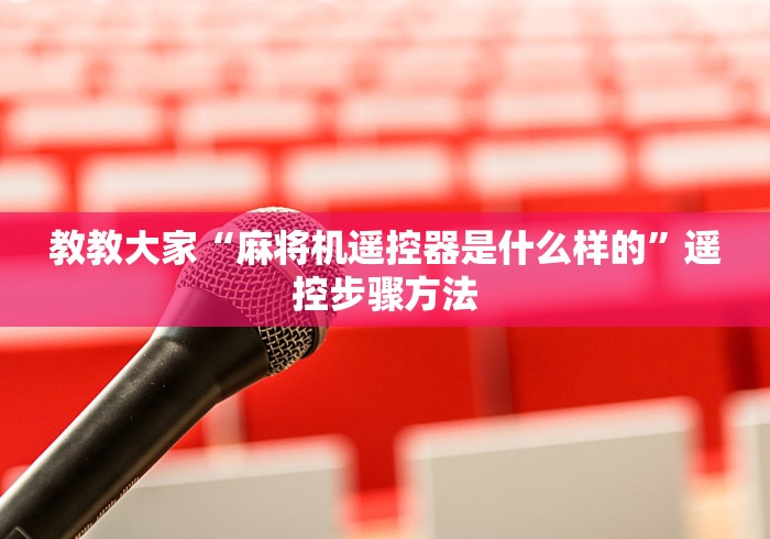 教教大家“麻将机遥控器是什么样的”遥控步骤方法