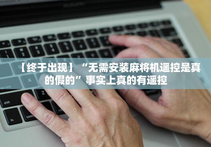 【终于出现】“无需安装麻将机遥控是真的假的”事实上真的有遥控