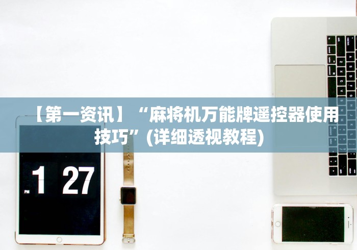 【第一资讯】“麻将机万能牌遥控器使用技巧”(详细透视教程)
