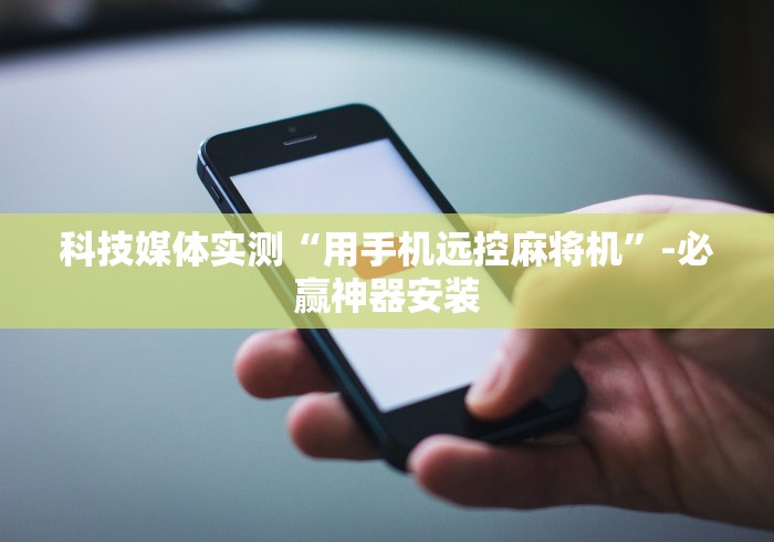 科技媒体实测“用手机远控麻将机”-必赢神器安装