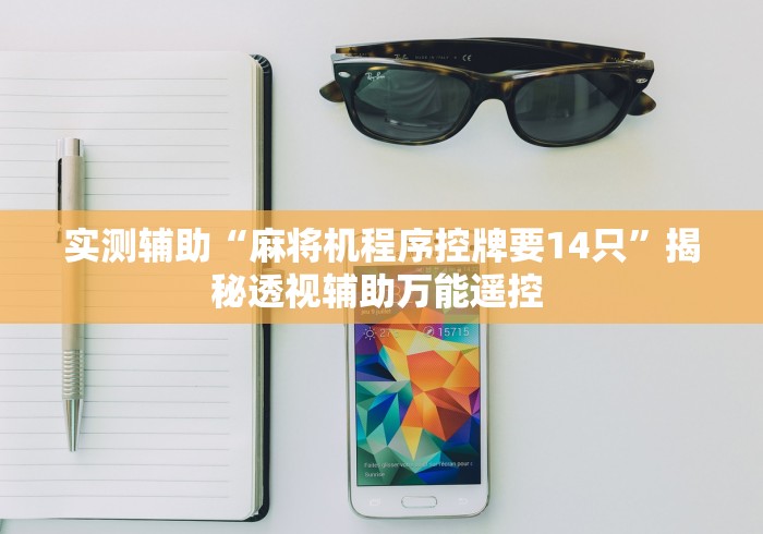 实测辅助“麻将机程序控牌要14只”揭秘透视辅助万能遥控 