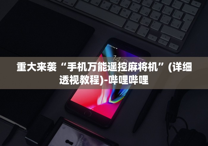 重大来袭“手机万能遥控麻将机”(详细透视教程)-哔哩哔哩 重大来袭“手机万能遥控麻将机”(详细透视教程)-哔哩哔哩