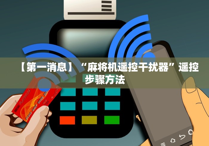 【第一消息】“麻将机遥控干扰器”遥控步骤方法 【第一消息】“麻将机遥控干扰器”遥控步骤方法