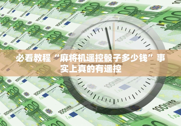 必看教程“麻将机遥控骰子多少钱”事实上真的有遥控