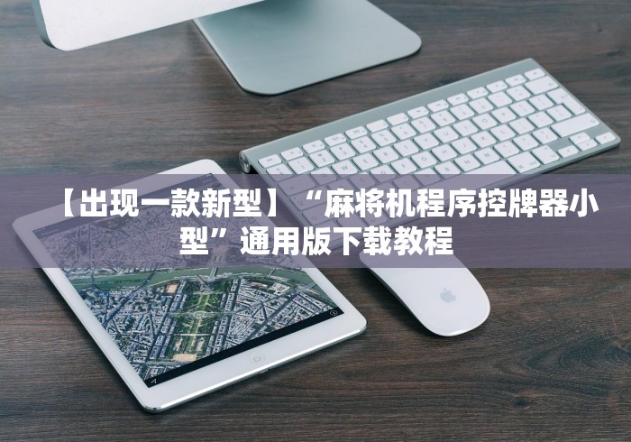 【出现一款新型】“麻将机程序控牌器小型”通用版下载教程 【出现一款新型】“麻将机程序控牌器小型”通用版下载教程