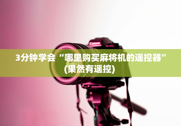 3分钟学会“哪里购买麻将机的遥控器”(果然有遥控) 3分钟学会“哪里购买麻将机的遥控器”(果然有遥控)