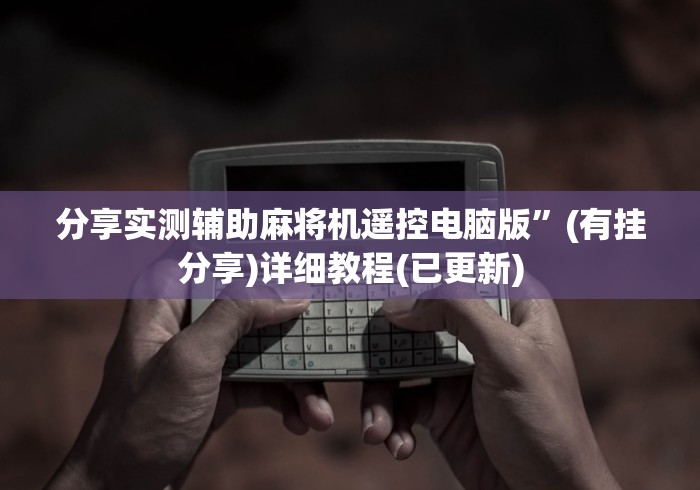 分享实测辅助麻将机遥控电脑版”(有挂分享)详细教程(已更新)