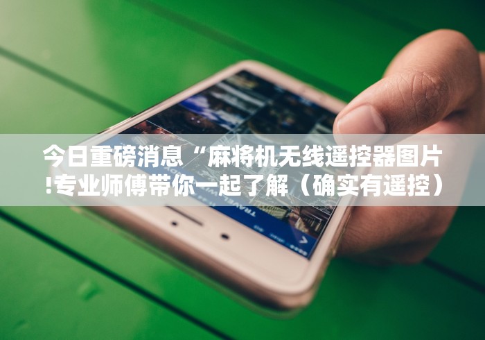 今日重磅消息“麻将机无线遥控器图片!专业师傅带你一起了解（确实有遥控）-知乎