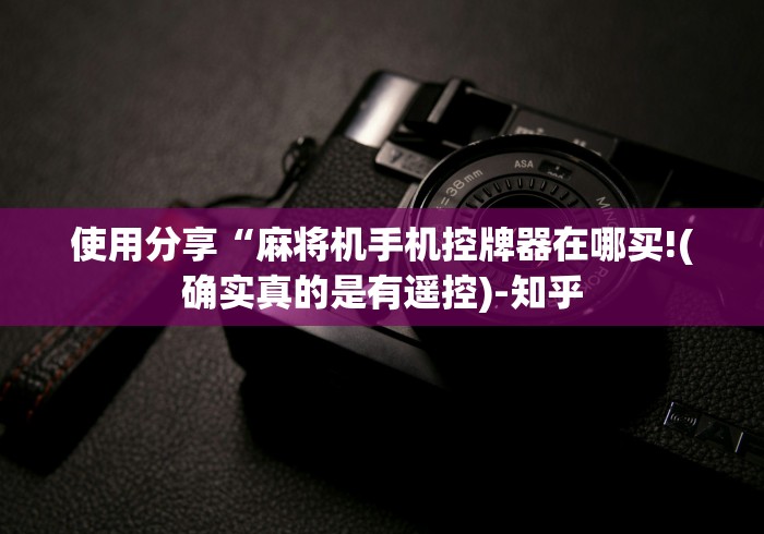 使用分享“麻将机手机控牌器在哪买!(确实真的是有遥控)-知乎 使用分享“麻将机手机控牌器在哪买!(确实真的是有遥控)-知乎