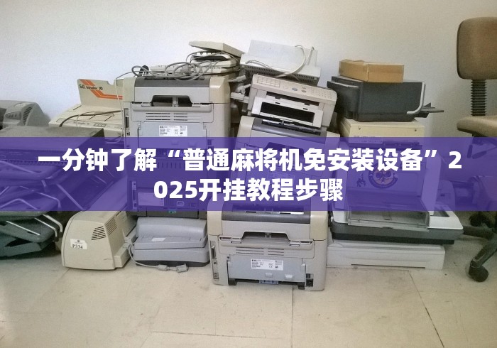 一分钟了解“普通麻将机免安装设备”2025开挂教程步骤 一分钟了解“普通麻将机免安装设备”2025开挂教程步骤