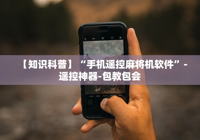 【知识科普】“手机遥控麻将机软件”-遥控神器-包教包会 【知识科普】“手机遥控麻将机软件”-遥控神器-包教包会
