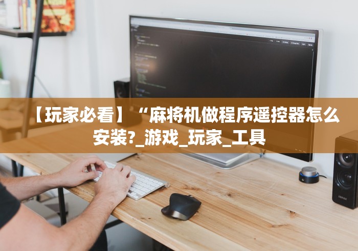 【玩家必看】“麻将机做程序遥控器怎么安装?_游戏_玩家_工具 【玩家必看】“麻将机做程序遥控器怎么安装?_游戏_玩家_工具