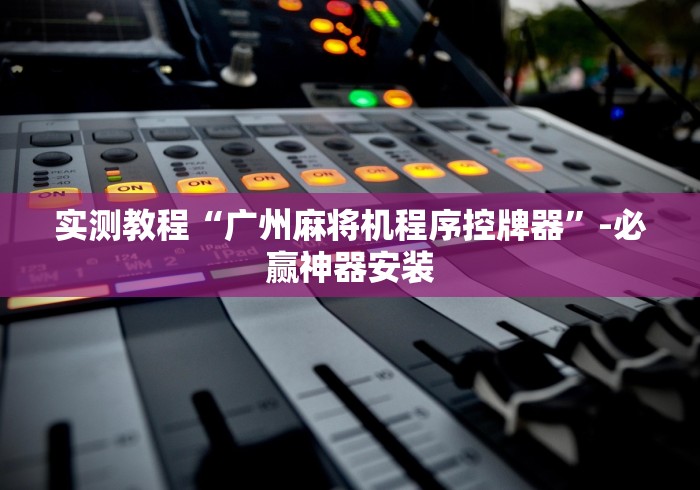 实测教程“广州麻将机程序控牌器”-必赢神器安装