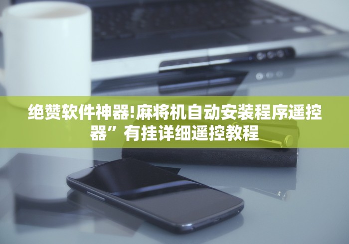 绝赞软件神器!麻将机自动安装程序遥控器”有挂详细遥控教程