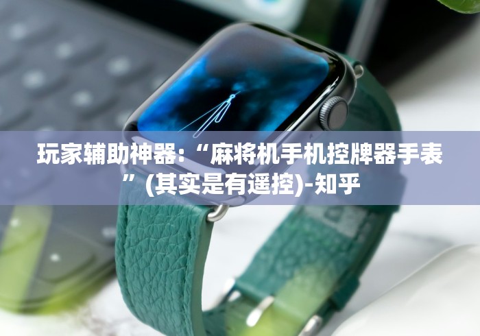 玩家辅助神器:“麻将机手机控牌器手表”(其实是有遥控)-知乎 玩家辅助神器:“麻将机手机控牌器手表”(其实是有遥控)-知乎