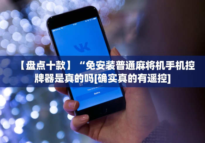 【盘点十款】“免安装普通麻将机手机控牌器是真的吗[确实真的有遥控]