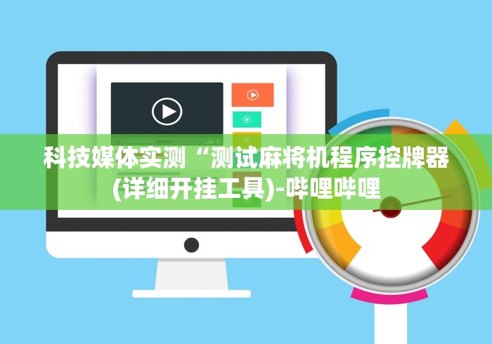 科技媒体实测“测试麻将机程序控牌器(详细开挂工具)-哔哩哔哩