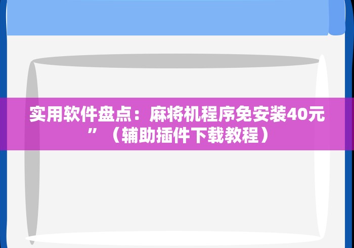 实用软件盘点:麻将机程序免安装40元”(辅助插件下载教程) 实用软件盘点:麻将机程序免安装40元”(辅助插件下载教程)