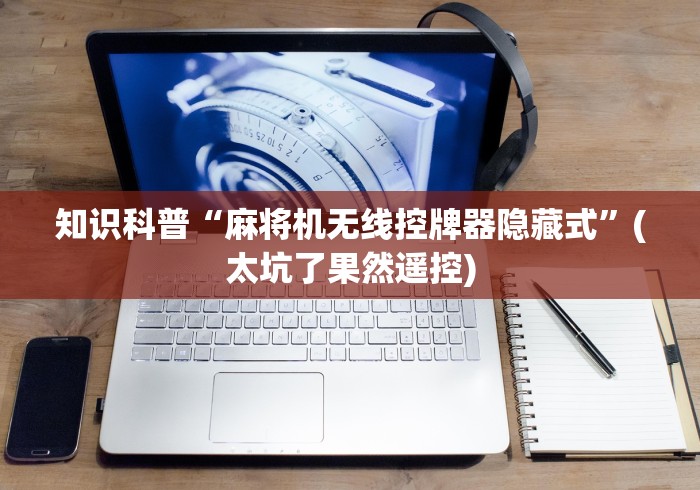 知识科普“麻将机无线控牌器隐藏式”(太坑了果然遥控)