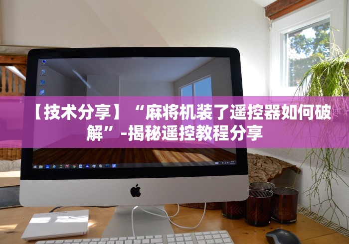 【技术分享】“麻将机装了遥控器如何破解”-揭秘遥控教程分享