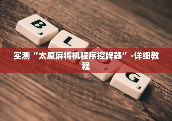 实测“太原麻将机程序控牌器”-详细教程