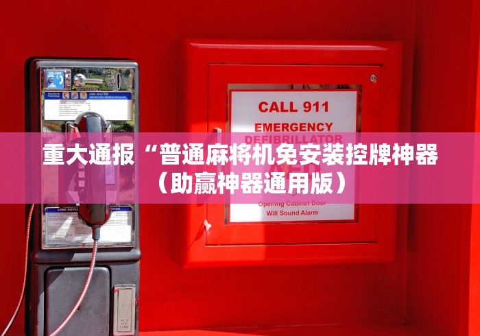 重大通报“普通麻将机免安装控牌神器（助赢神器通用版）